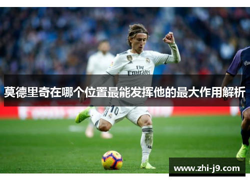 莫德里奇在哪个位置最能发挥他的最大作用解析