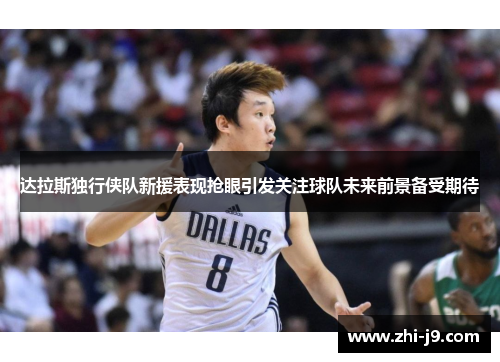 达拉斯独行侠队新援表现抢眼引发关注球队未来前景备受期待
