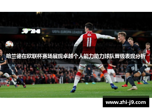 哈兰德在欧联杯赛场展现卓越个人能力助力球队晋级表现分析