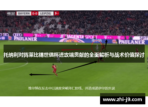 托纳利对阵莱比锡世俱杯进攻端贡献的全面解析与战术价值探讨 托纳利对阵莱比锡世俱杯进攻端贡献的全面解析与战术价值探讨