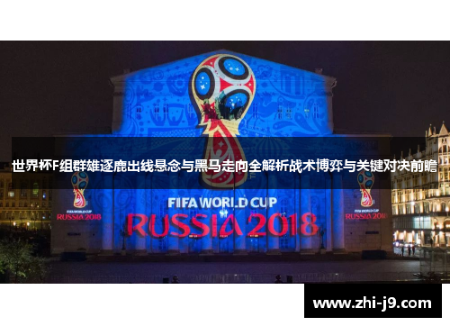 世界杯F组群雄逐鹿出线悬念与黑马走向全解析战术博弈与关键对决前瞻