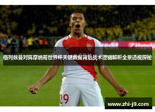 格列兹曼对阵摩纳哥世界杯关键数据背后战术逻辑解析全景透视探秘
