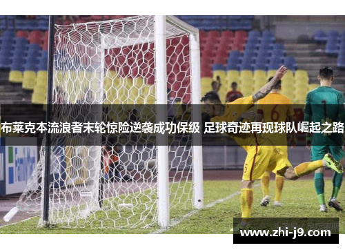 布莱克本流浪者末轮惊险逆袭成功保级 足球奇迹再现球队崛起之路