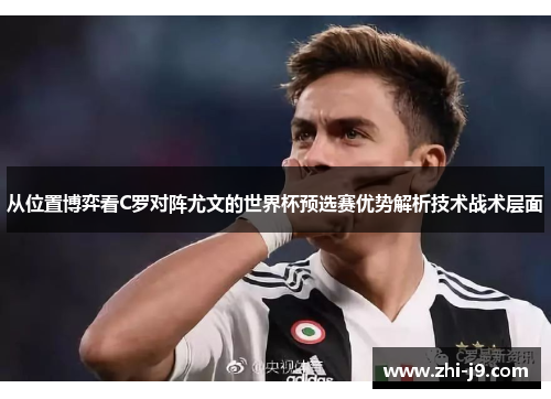 从位置博弈看C罗对阵尤文的世界杯预选赛优势解析技术战术层面