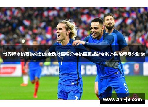 世界杯资格赛伤停动态牵动战局积分榜格局再起新变数各队前景悬念陡增