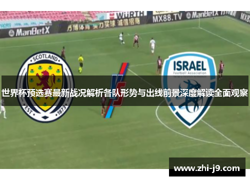 世界杯预选赛最新战况解析各队形势与出线前景深度解读全面观察 世界杯预选赛最新战况解析各队形势与出线前景深度解读全面观察