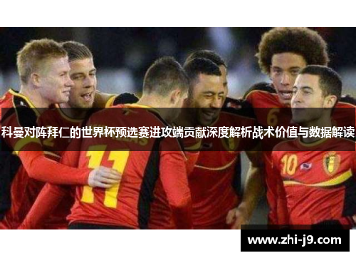 科曼对阵拜仁的世界杯预选赛进攻端贡献深度解析战术价值与数据解读