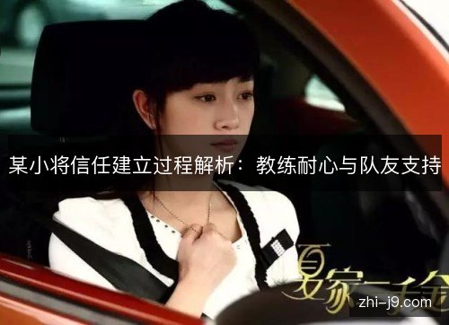 某小将信任建立过程解析:教练耐心与队友支持 某小将信任建立过程解析:教练耐心与队友支持